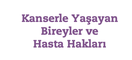 Kanserle Yaşayan Bireyler ve Hasta Hakları